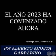 EL AO 2023 HA COMENZADO AHORA - Por ALBERTO ACOSTA GARBARINO - Domingo, 24 de Febrero de 2019